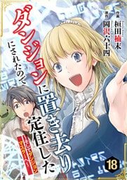 ダンジョンに置き去りにされたので定住した～そしてダンジョンマスターへ～ 18巻