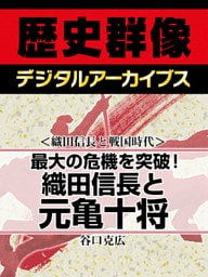 ＜織田信長と戦国時代＞最大の危機を突破！　織田信長と元亀十将