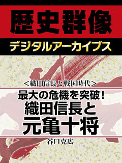 ＜織田信長と戦国時代＞最大の危機を突破！　織田信長と元亀十将