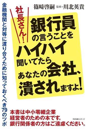 社長さん！銀行員の言うことをハイハイ聞いてたらあなたの会社、潰されますよ！