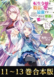 【合本版11-13巻】転生令嬢は精霊に愛されて最強です……だけど普通に恋したい！