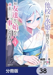 他校の氷姫を助けたら、お友達から始める事になりました【分冊版】　38