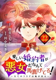 愛しい婚約者が悪女だなんて馬鹿げてる！ ～全てのフラグは俺が折る～【単話】（２２）