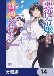 悪役令嬢になんかなりません。私は『普通』の公爵令嬢です！　～New Route！～【分冊版】　14