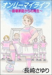 オンリーマイライフ ～崩壊家庭からの再生～（単話版）