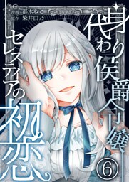 身代わり侯爵令嬢セレスティアの初恋【単話版】 6