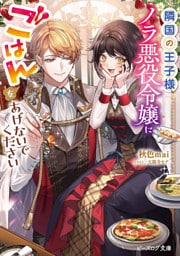 隣国の王子様、ノラ悪役令嬢にごはんをあげないでください【電子特典付き】