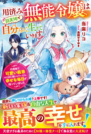 用済み無能令嬢は新天地で自分らしく生きていきます～辺境地で可愛い義弟のために勤しんでいたら、幸せな毎日が待っていました～【電子限定SS付き】