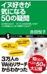 イヌ好きが気になる50の疑問なぜ吠えるの？ダックスの足が短いのは？人の言葉はどこまで理解できるの？