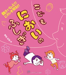 親子でなっとく！　においを解剖！こどもにおいのふしぎ