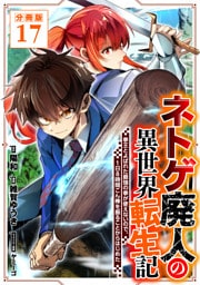 ネトゲ廃人の異世界転生記 拳王とよばれた最強の拳が使えないので、1日8時間こん棒を振ることからはじめた【分冊版】17