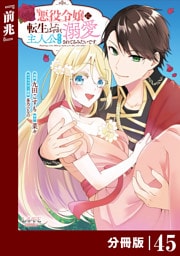 悪役令嬢に転生したはずが、主人公よりも溺愛されてるみたいです【分冊版】 (ラワーレコミックス) 45