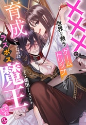 ×××で世界を救うゲームにトリップしたら、育成していたのはラスボス魔王でした