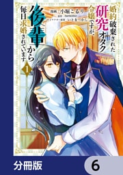 婚約破棄された研究オタク令嬢ですが、後輩から毎日求婚されています【分冊版】　6