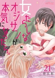 女たらしなオジサンが本気になったら。 21