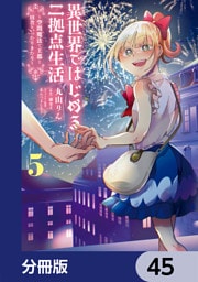 異世界ではじめる二拠点生活　～空間魔法で王都と田舎をいったりきたり～【分冊版】　45