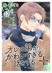 オレの弟がかわいすぎる話をする。＋  12話