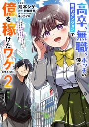 高卒、無職、ボッチの俺が、現代ダンジョンで億を稼げたワケ～会社が倒産して無職になったので、今日から秘密のダンジョンに潜って稼いでいこうと思います～@COMIC 第2巻