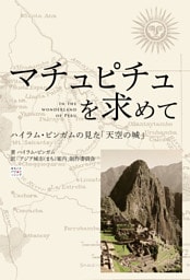 マチュピチュを求めて（In the Wonderland of Peru）　〜ハイラム・ビンガムの見た「天空の城」