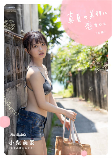 【デジタル限定】かすみ草とステラ 小柴美羽写真集 『 真夏の美羽に恋をして ＜前編＞ 』