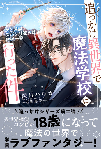 追っかけ異世界で魔法学校に行った件 ～恋と陰謀、スパダリ彼氏は危機一髪～