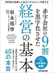赤字会社の９割を黒字化させた経営の基本―――目的を見失わないために押さえておきたい６０の本質