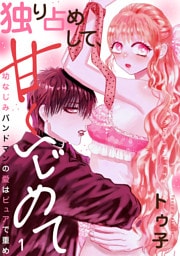 独り占めして、甘くいじめて~幼なじみバンドマンの愛はピュアで重め~1
