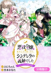 悪役令嬢に転生したと思ったら、シンデレラの義姉でした ～シンデレラオタクの異世界転生～【分冊版】 27巻