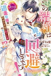 この結婚は絶対に回避します！　逃走令嬢は絶倫伯爵様の愛され妻になりました！？