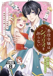 悪役令嬢はシナリオを知らない　～乙女ゲームの世界で真実の恋を探します！～　分冊版（８）