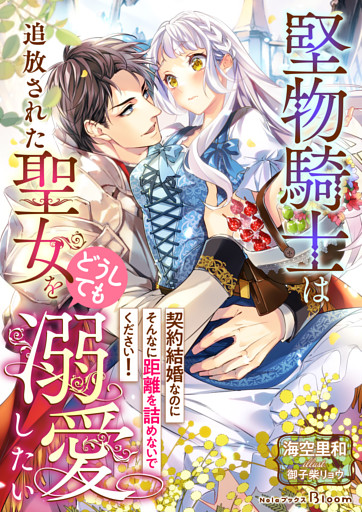 堅物騎士は追放された聖女をどうしても溺愛したい～契約結婚なのにそんなに距離を詰めないでください！～
