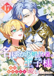 名ばかり婚約者の王子様、実は私のことを愛していたらしい 第17話