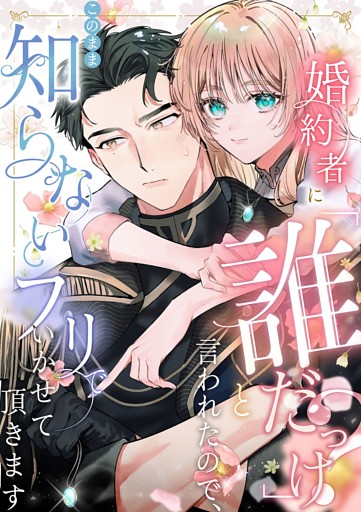 婚約者に「誰だっけ？」と言われたので、このまま知らないフリでいかせて頂きます【分冊版】