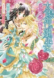 太陽神の姫巫女 薔薇の檻に囚われて【イラストなし】