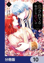 愛されてる場合じゃないの【分冊版】　10
