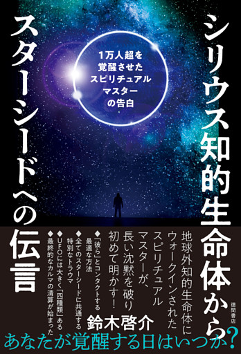 シリウス知的生命体からスターシードへの伝言　1万人超を覚醒させたスピリチュアルマスターの告白