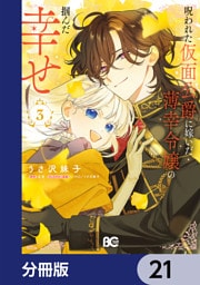 呪われた仮面公爵に嫁いだ薄幸令嬢の掴んだ幸せ【分冊版】　21