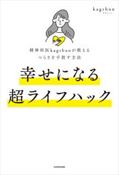 精神科医kagshunが教えるつらさを手放す方法　幸せになる超ライフハック