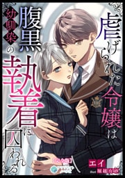 虐げられた令嬢は腹黒幼馴染の執着に囚われる【完全版】