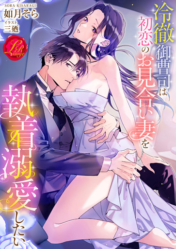 冷徹御曹司は初恋のお見合い妻を執着溺愛したい