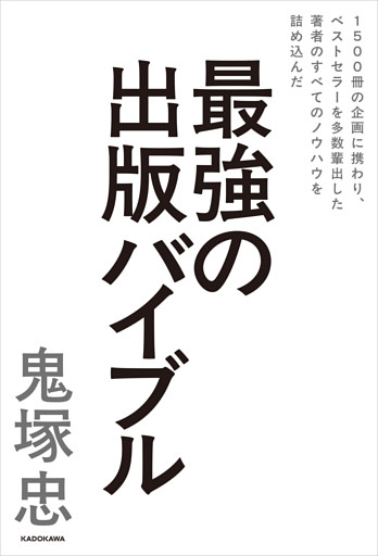 1500冊の企画に携わり、ベストセラーを多数輩出した著者のすべてのノウハウを詰め込んだ　最強の出版バイブル