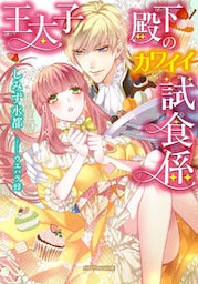 王太子殿下のカワイイ試食係【dブック特別版】