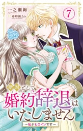 断固として婚約辞退はいたしません～私がヒロインです～ 7