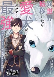 異世界転移したら愛犬が最強になりました～シルバーフェンリルと俺が異世界暮らしを始めたら～ 第44話【単話版】