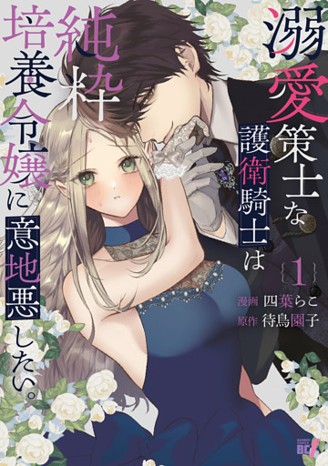 溺愛策士な護衛騎士は純粋培養令嬢に意地悪したい。 (1)