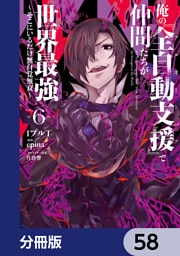 俺の『全自動支援（フルオートバフ）』で仲間たちが世界最強 ～そこにいるだけ無自覚無双～【分冊版】　58