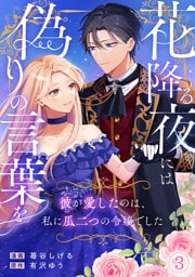 花降る夜には偽りの言葉を～彼が愛したのは、私に瓜二つの令嬢でした～(3)