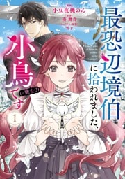 最恐辺境伯に拾われました、小鳥（＝悪女？）です　１