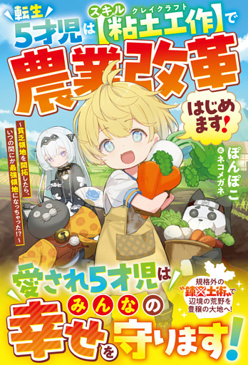 転生５才児はスキル【粘土工作】で農業改革はじめます！～貧乏領地を開拓したら、いつの間にか最強領地になっちゃった！？～【SS付き】