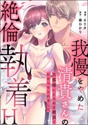 我慢をやめた清貴さんの絶倫執着H 旦那様にとろあま絶頂でわからせられました（単話版）
